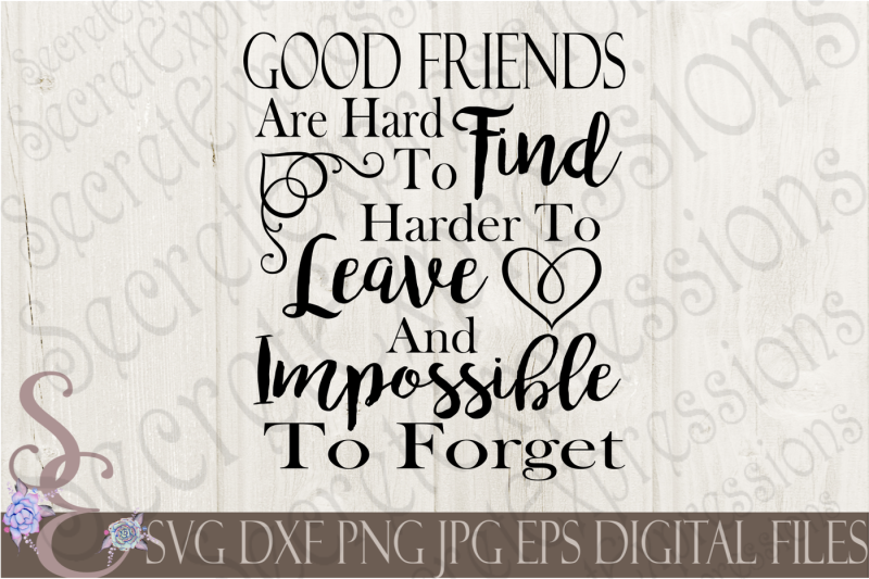 good-friends-are-hard-to-find-harder-to-leave-and-impossible-to-forget
