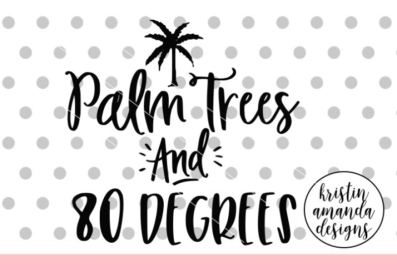 Palm Trees And 80 Degrees Svg Dxf Eps Png Cut File Cricut Silhouet By Kristin Amanda Designs Svg Cut Files Thehungryjpeg Com