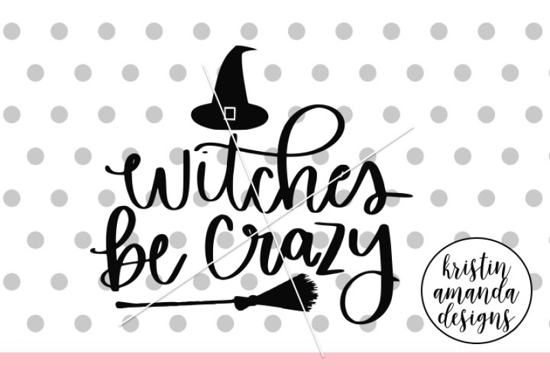 Witches Be Crazy Halloween Svg Dxf Eps Png Cut File Cricut Silhoue By Kristin Amanda Designs Svg Cut Files Thehungryjpeg Com