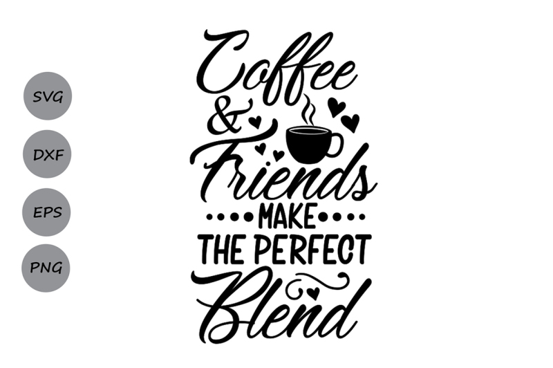 coffee-amp-friends-make-the-perfect-blend-svg-coffee-quote-svg-coffee