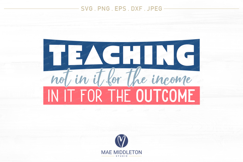 teaching-not-in-it-for-the-income-in-it-for-the-outcome-svg-printable