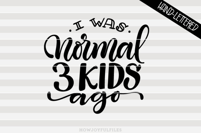 i-was-normal-3-kids-ago-mom-hustle-hand-drawn-lettered-cut-file