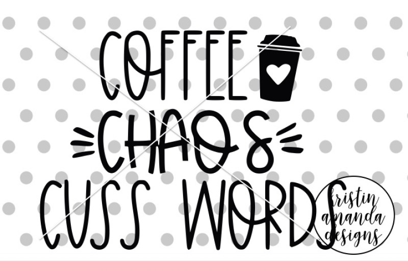 coffee-chaos-cuss-words-svg-dxf-eps-png-cut-file-cricut-silhouette