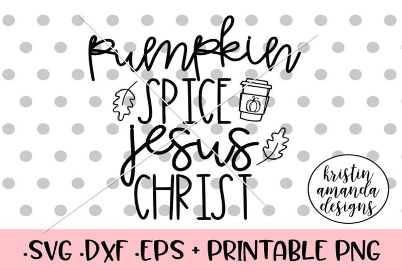 pumpkin-spice-and-jesus-christ-fall-svg-dxf-eps-png-cut-file-cricut