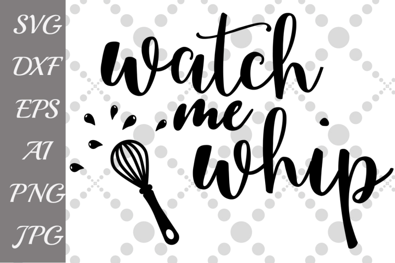 Download Watch Me Whip Svg, KITCHEN SVG, T shirt design,Funny quote ...