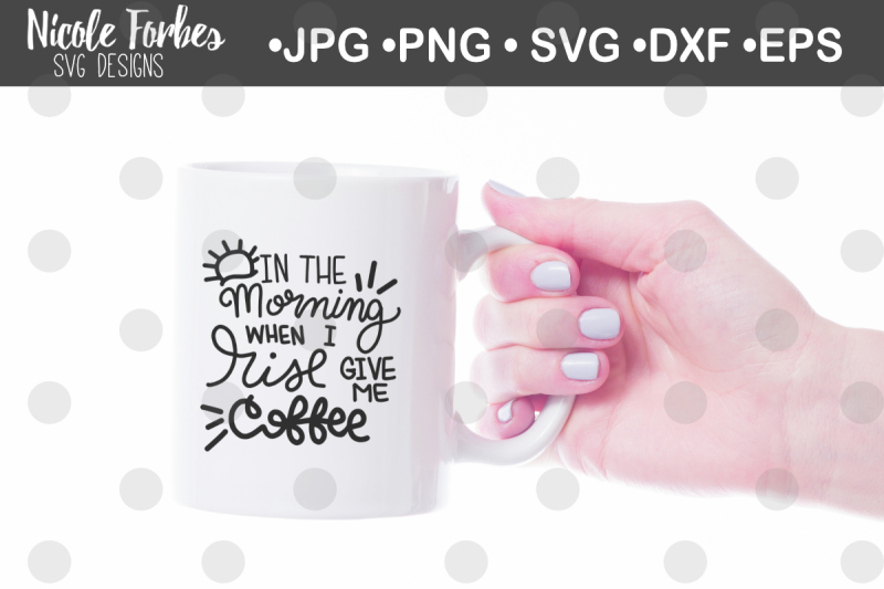 in-the-morning-when-i-rise-give-me-coffee-svg-cut-file