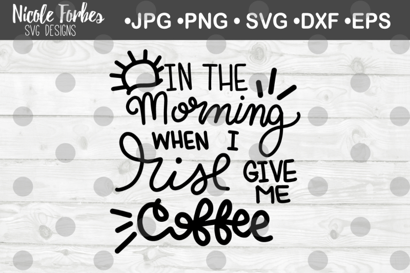in-the-morning-when-i-rise-give-me-coffee-svg-cut-file