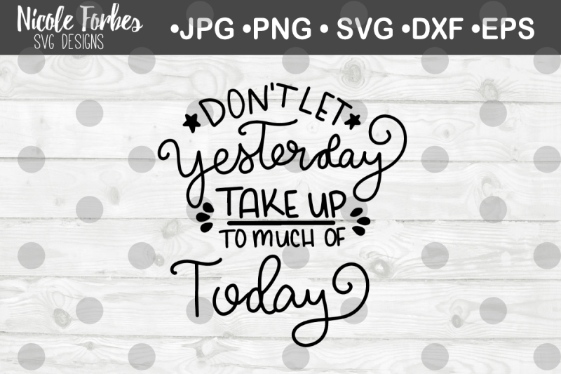 don-t-let-yesterday-take-up-to-much-of-today-svg-cut-file