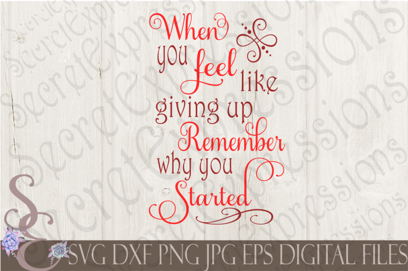 when-you-feel-like-giving-up-remember-why-you-started-svg