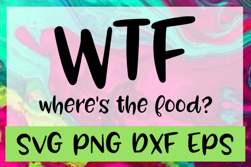 wtf-where-039-s-the-food-svg-png-dxf-eps-design-files-cut-files
