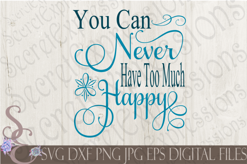 you-can-never-have-too-much-happy-svg