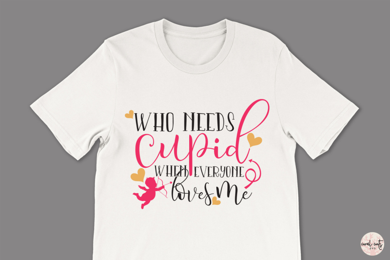 who-needs-cupid-when-eveyone-loves-me-love-svg-eps-dxf-png