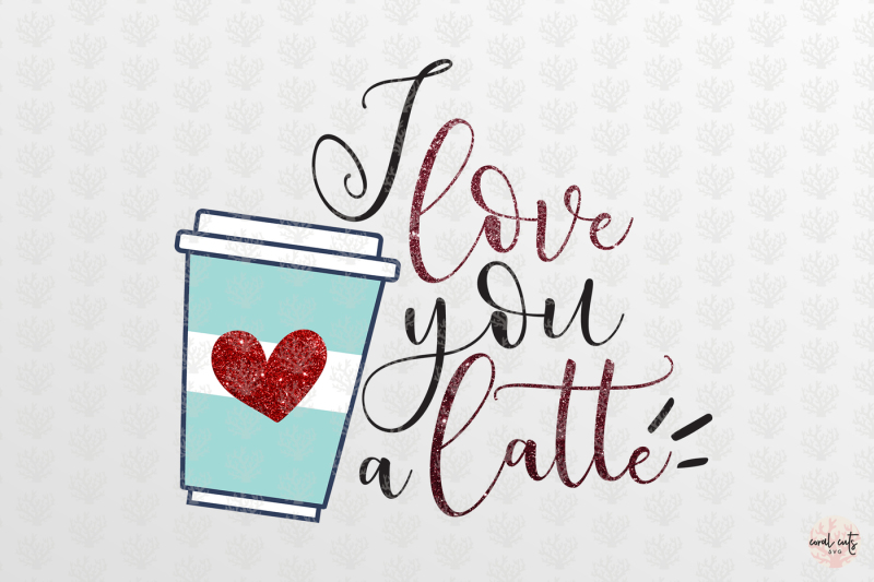 I love you latte Love SVG EPS DXF PNG By CoralCuts