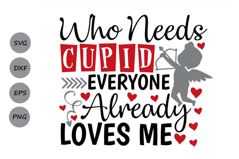 valentines-day-svg-who-needs-cupid-every-one-loves-me-svg-valentine