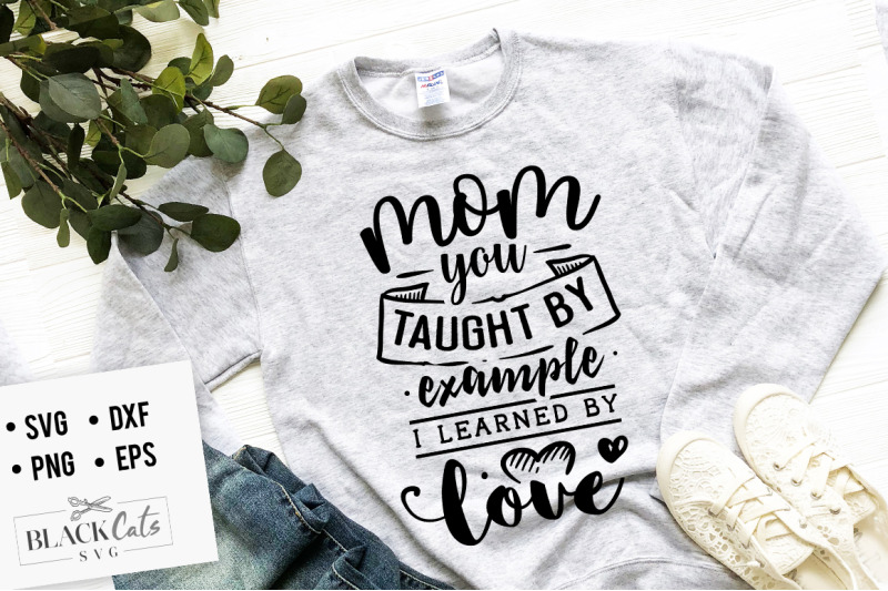 mom-you-taught-by-example-i-learned-by-love-svg