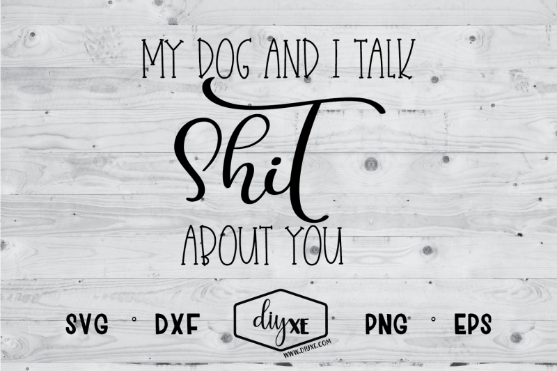 my-dog-and-i-talk-shit-about-you