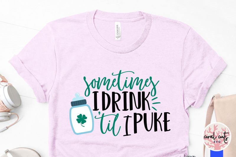 sometimes-i-drink-till-i-puke-st-patrick-039-s-day-svg-eps-dxf-png