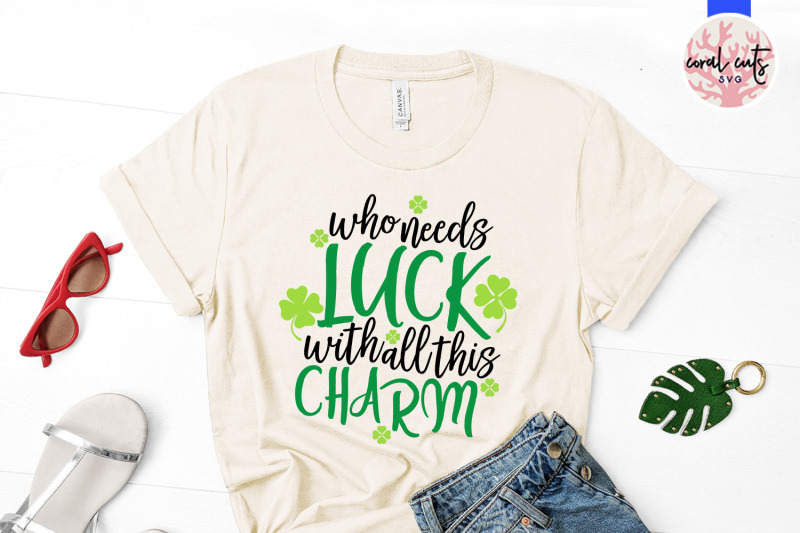 who-needs-luck-with-all-these-charm-st-patrick-039-s-day-svg-eps-dxf-pn
