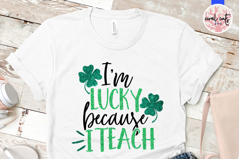 i-039-m-lucky-because-i-teach-st-patrick-039-s-day-svg-eps-dxf-png