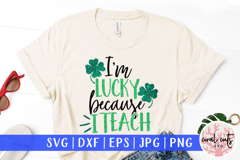 i-039-m-lucky-because-i-teach-st-patrick-039-s-day-svg-eps-dxf-png