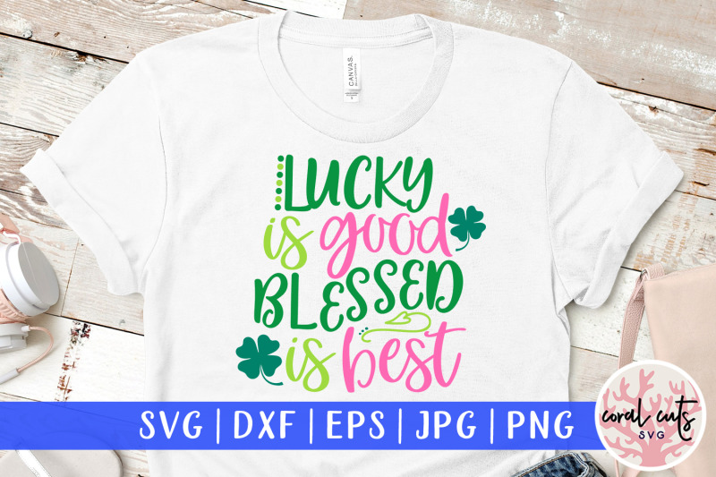 lucky-is-good-blessed-is-best-st-patrick-039-s-day-svg-eps-dxf-png