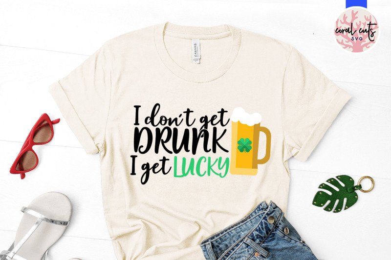 i-don-039-t-get-drunk-i-get-lucky-st-patrick-039-s-day-svg-eps-dxf-png