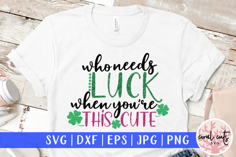 who-needs-luck-when-you-are-this-cute-st-patrick-039-s-day-svg-eps-dxf