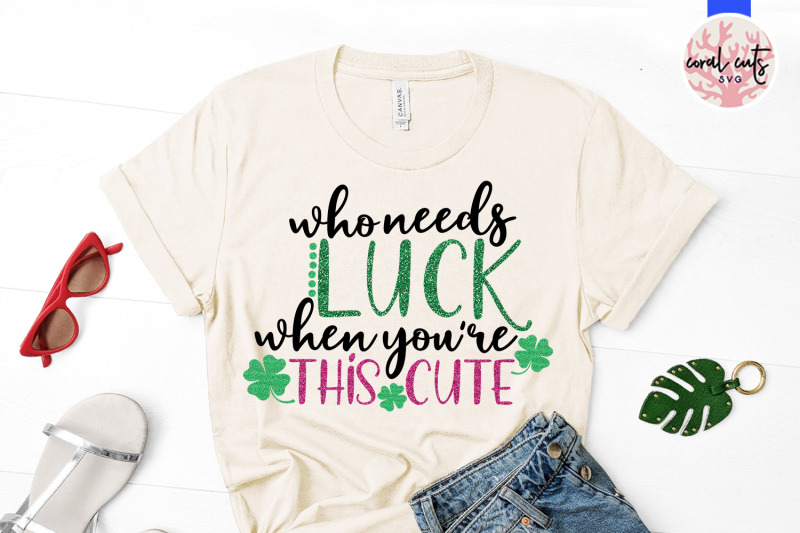 who-needs-luck-when-you-are-this-cute-st-patrick-039-s-day-svg-eps-dxf