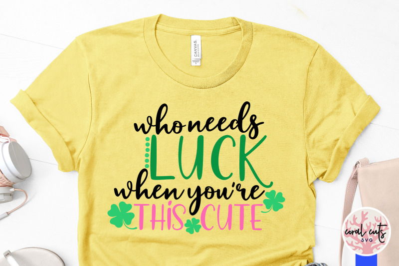 who-needs-luck-when-you-are-this-cute-st-patrick-039-s-day-svg-eps-dxf