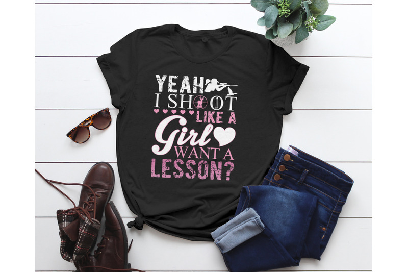 Download Yeah I Shoot Like A Girl A Lesson Hunting T-Shirt/ Hunting ...