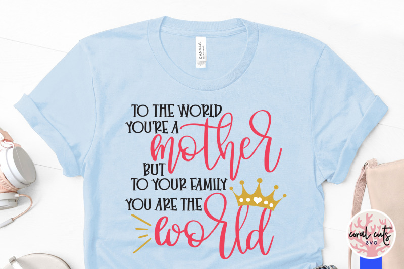 to-the-world-you-039-re-a-mother-but-to-our-family-you-are-the-world