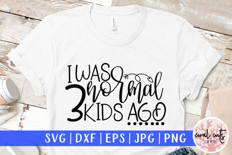 i-was-normal-3-kids-ago-mother-svg-eps-dxf-png-cut-file