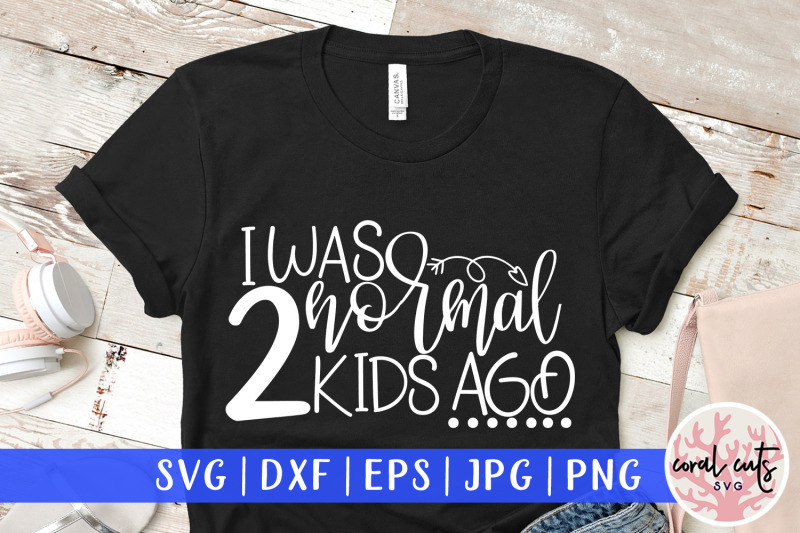 Download I was normal 2 kids ago - Mother SVG EPS DXF PNG Cut File By CoralCuts | TheHungryJPEG.com