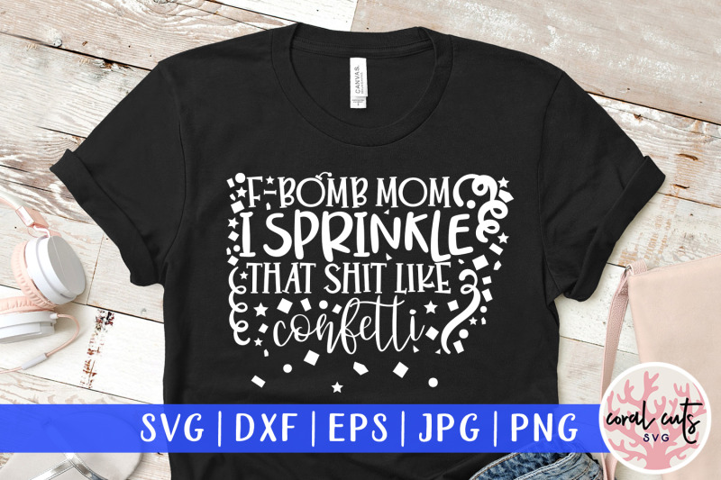 Free Free 155 F Bomb Mom I Sprinkle F-Bombs Like Confetti Svg SVG PNG EPS DXF File
