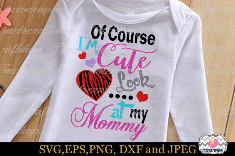 svg-dxf-png-amp-eps-of-course-i-039-m-cute-look-at-my-mommy