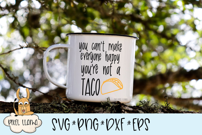 you-can-039-t-make-everyone-happy-you-039-re-not-a-taco-svg