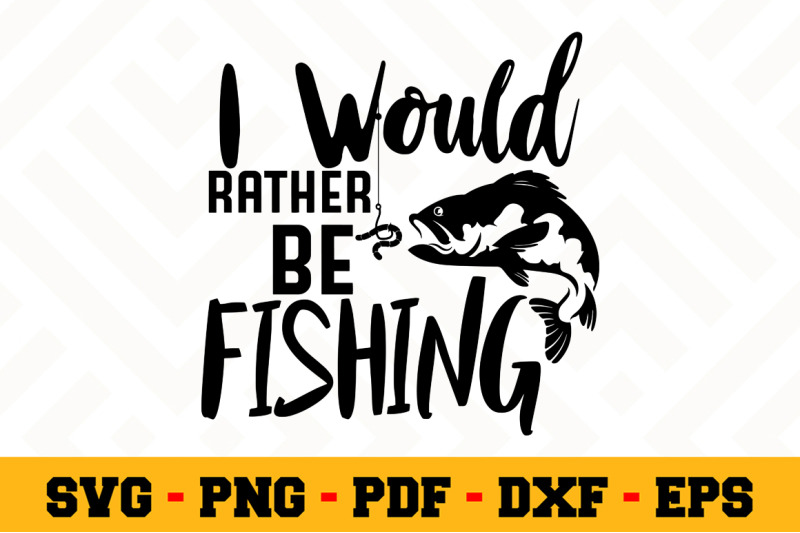Download I would rather be fishing SVG, Fishing SVG Cut File n067 ...