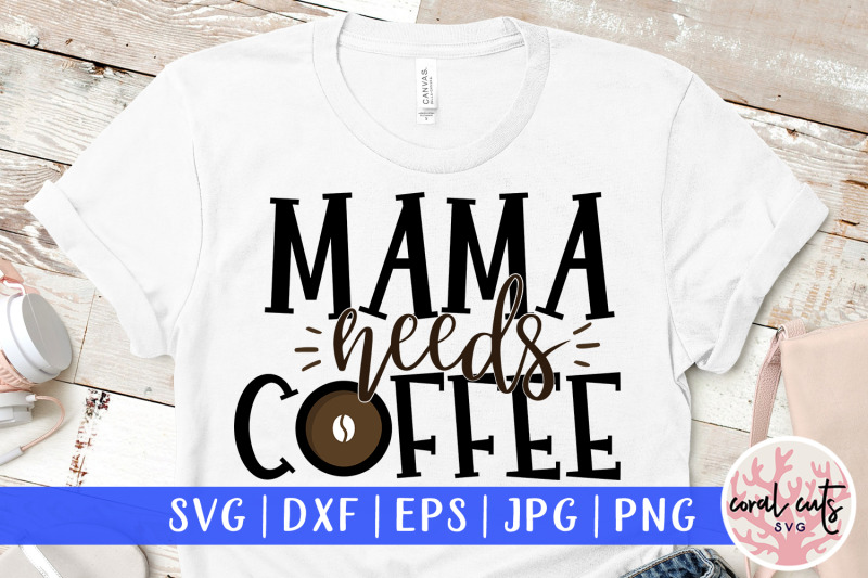Download Mama needs a coffee - Mother SVG EPS DXF PNG Cutting File By CoralCuts | TheHungryJPEG.com