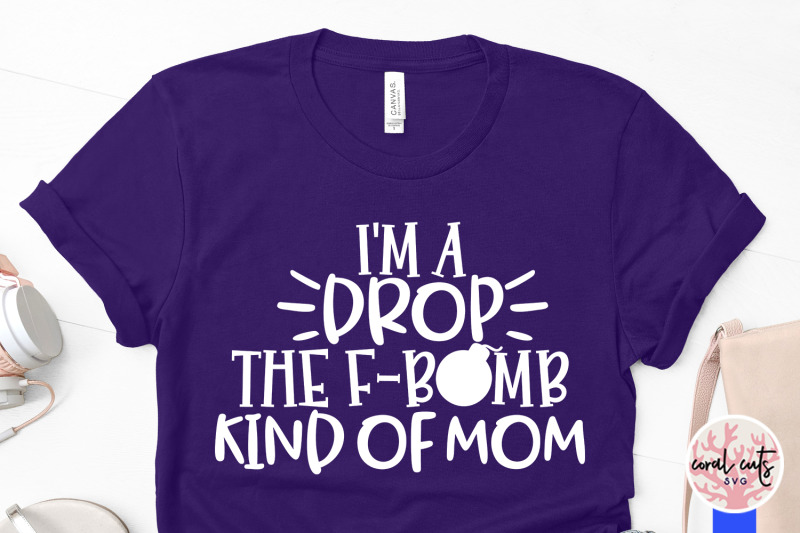 i-039-m-a-drop-the-f-bomb-kind-of-mom-mother-svg-eps-dxf-png-cutting-fil