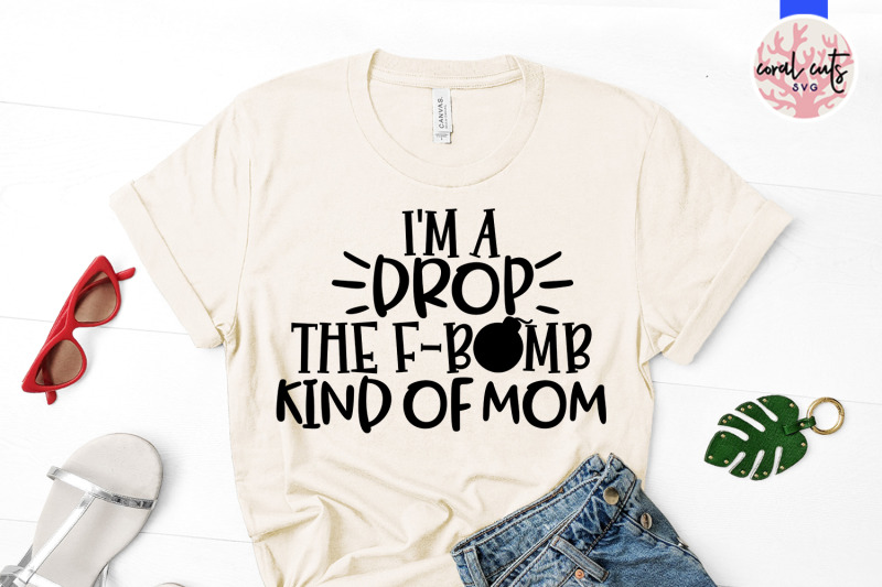 i-039-m-a-drop-the-f-bomb-kind-of-mom-mother-svg-eps-dxf-png-cutting-fil