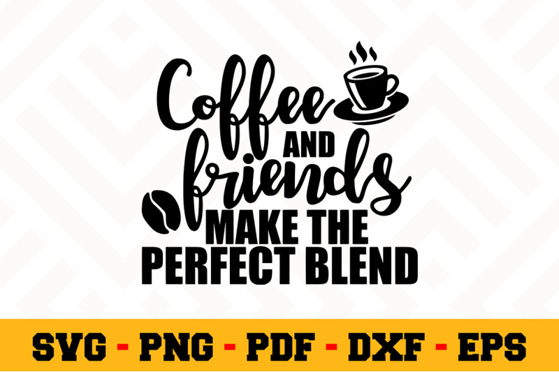 Coffee and friends make the perfect blend SVG, Coffee SVG ...