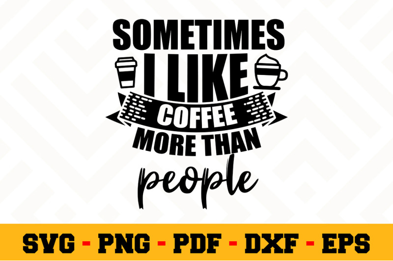 sometimes-i-like-coffee-more-than-people-svg-coffee-svg-cut-file-n163