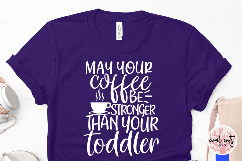 make-your-coffee-be-stronger-than-your-toddler-mother-svg-eps-dxf-pn