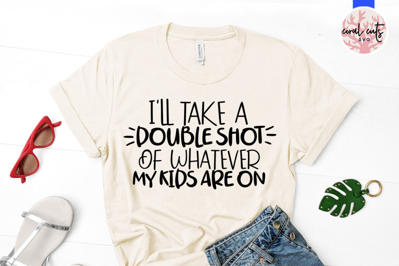 i-will-take-a-double-shot-of-whatever-my-kids-are-on