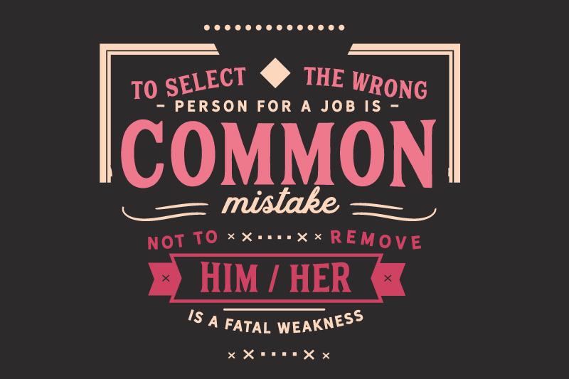 to-select-the-wrong-person-for-a-job-is-a-common-mistake