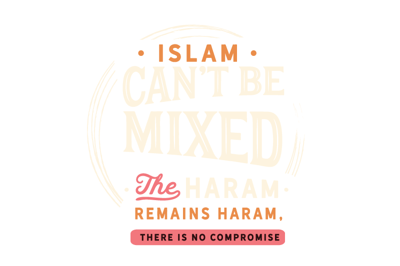 islam-can-not-be-mixed-the-haram-remains-haram