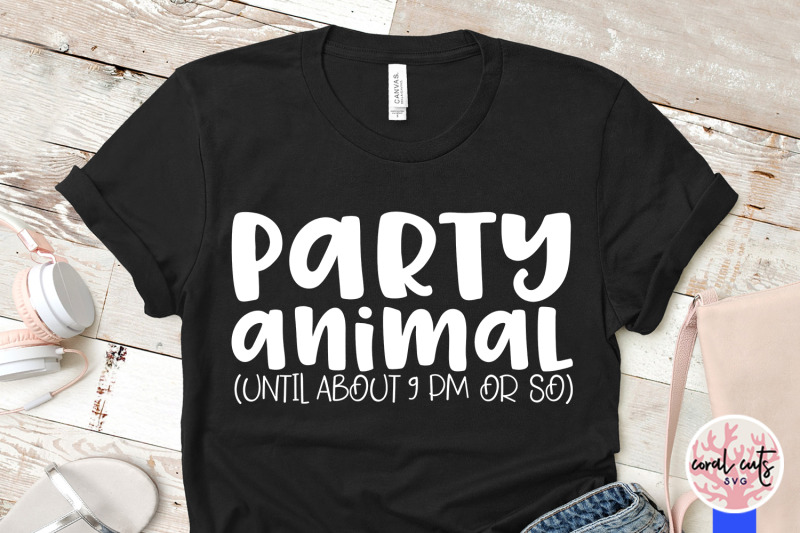 party-animal-until-about-9-pm-or-so-svg-eps-dxf-png-cutting-f