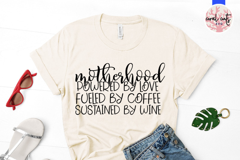 motherhood-powered-by-love-fueled-by-coffee-sustained-by-wine