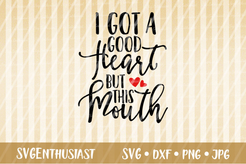 i-got-a-good-heart-but-this-mouth-svg-cut-file