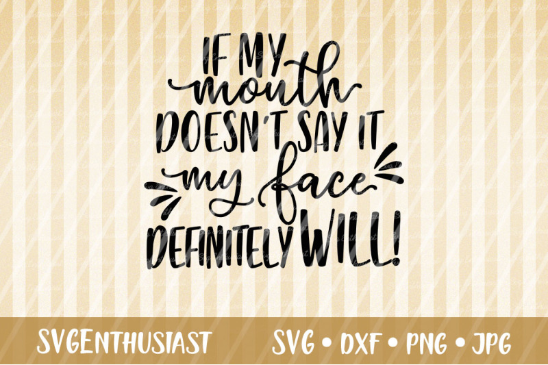 if-my-mouth-doesn-039-t-say-it-my-face-definitely-will-svg